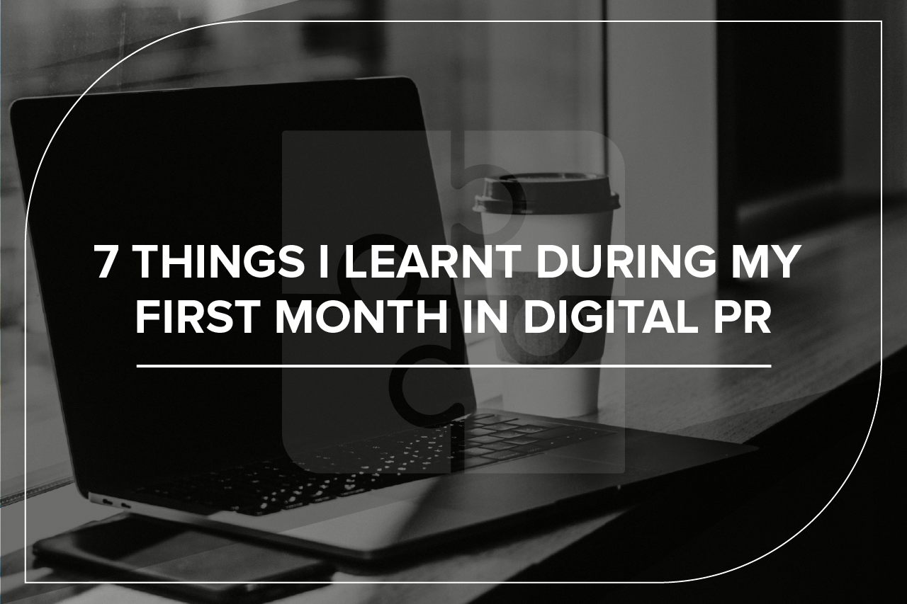 7 things I learnt during my first month in digital PR