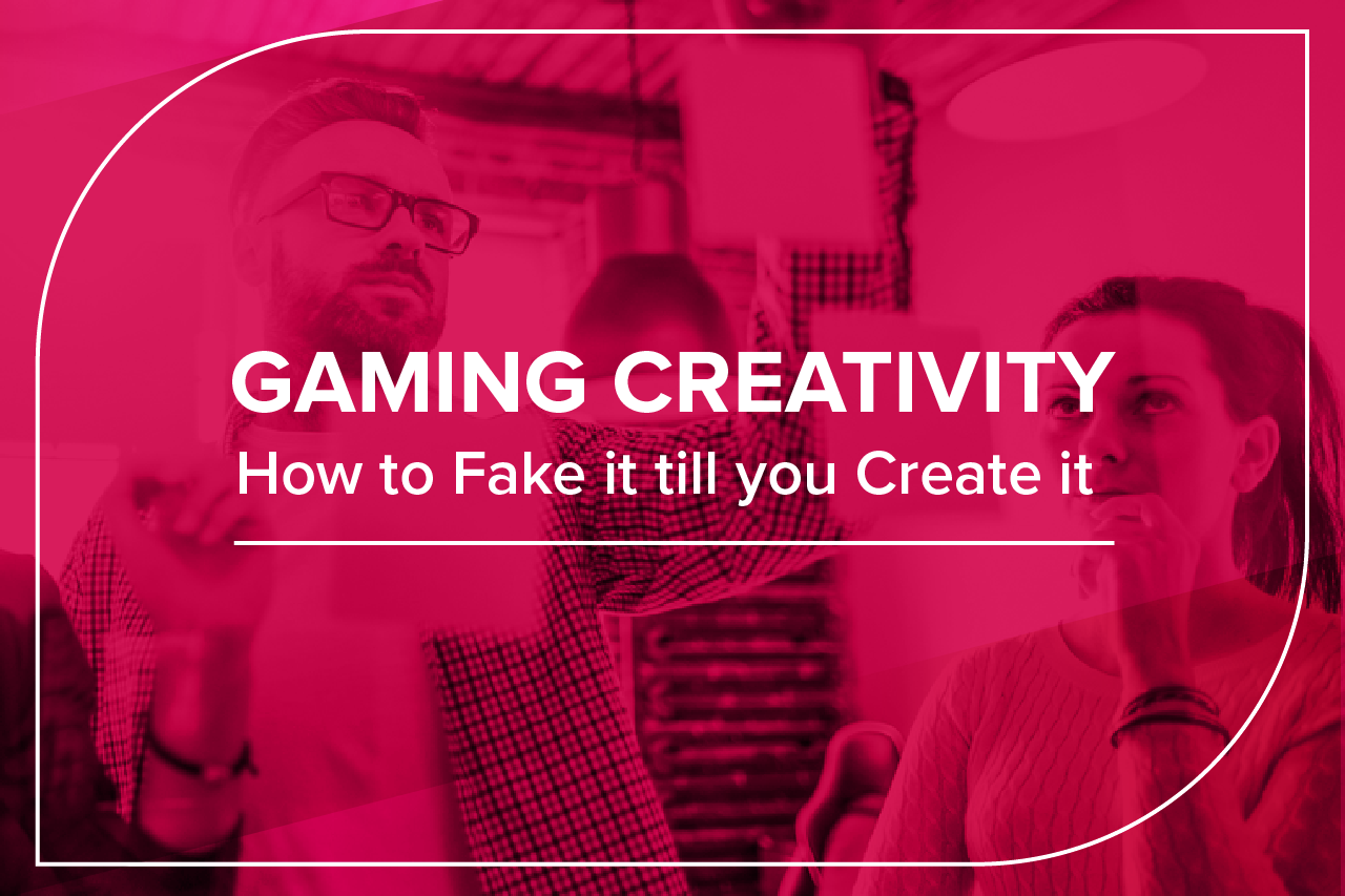 gaming creativity: how tot fake it till you create it