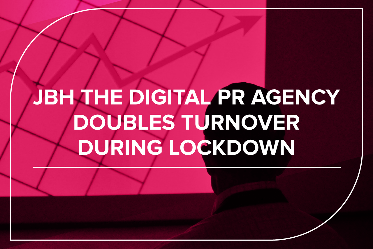 jbh the digital pr agency doubles turnover during lockdown