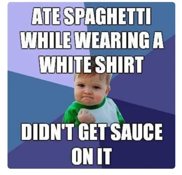 Meme with baby saying "Ate Spaghetti while wearing a white shirt. Didn't get sauce on it."