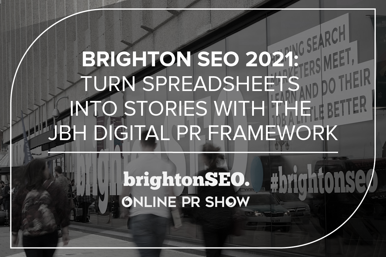 Brighton SEO 2021: Turn spreadsheets into stories with the JBH digital PR framework